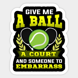 Give Me a Ball, A Court, and Someone To Embarrass Sticker